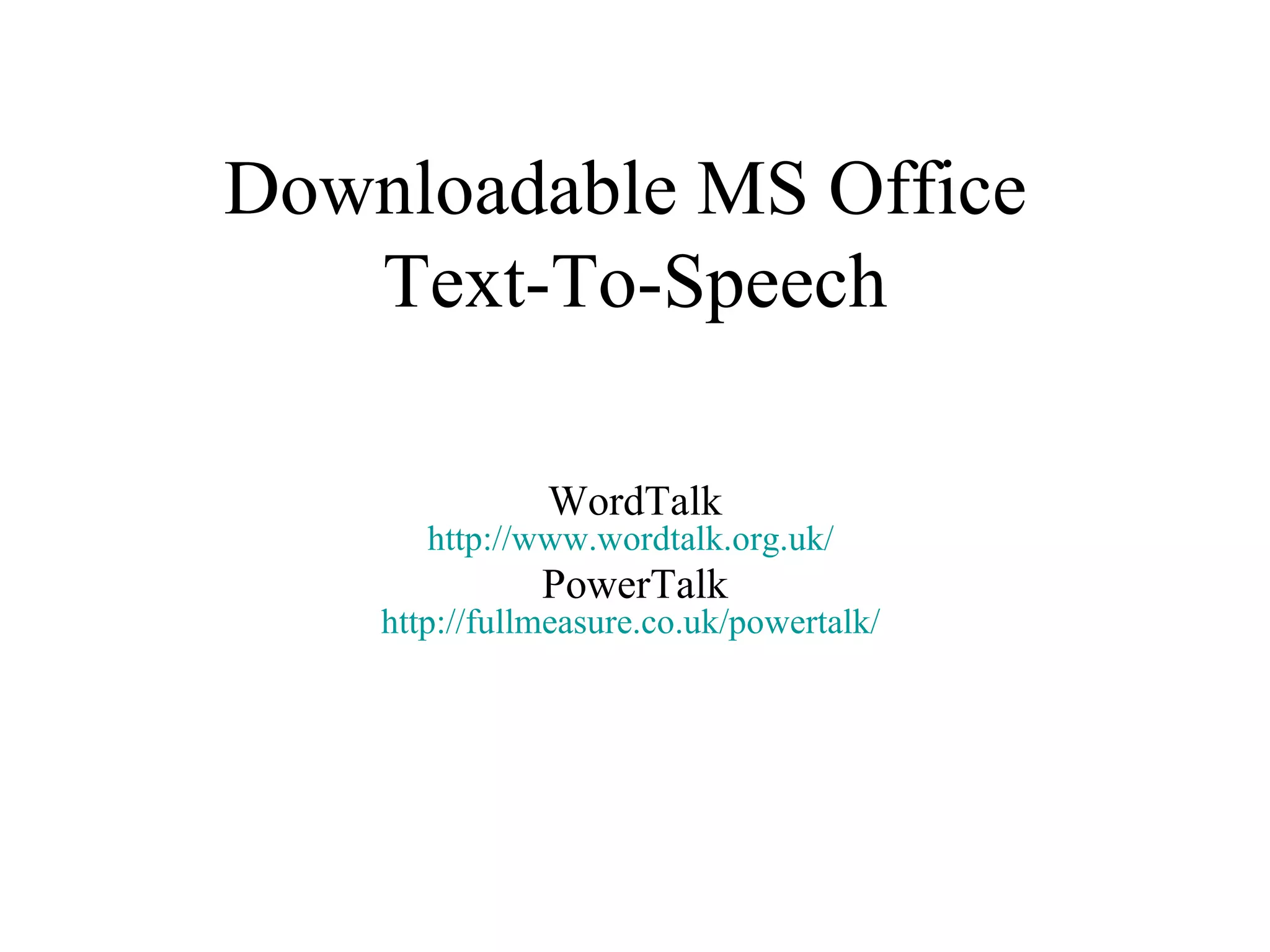 Downloadable MS Office  Text-To-Speech WordTalk http://www.wordtalk.org.uk/   PowerTalk http://fullmeasure.co.uk/powertalk/   