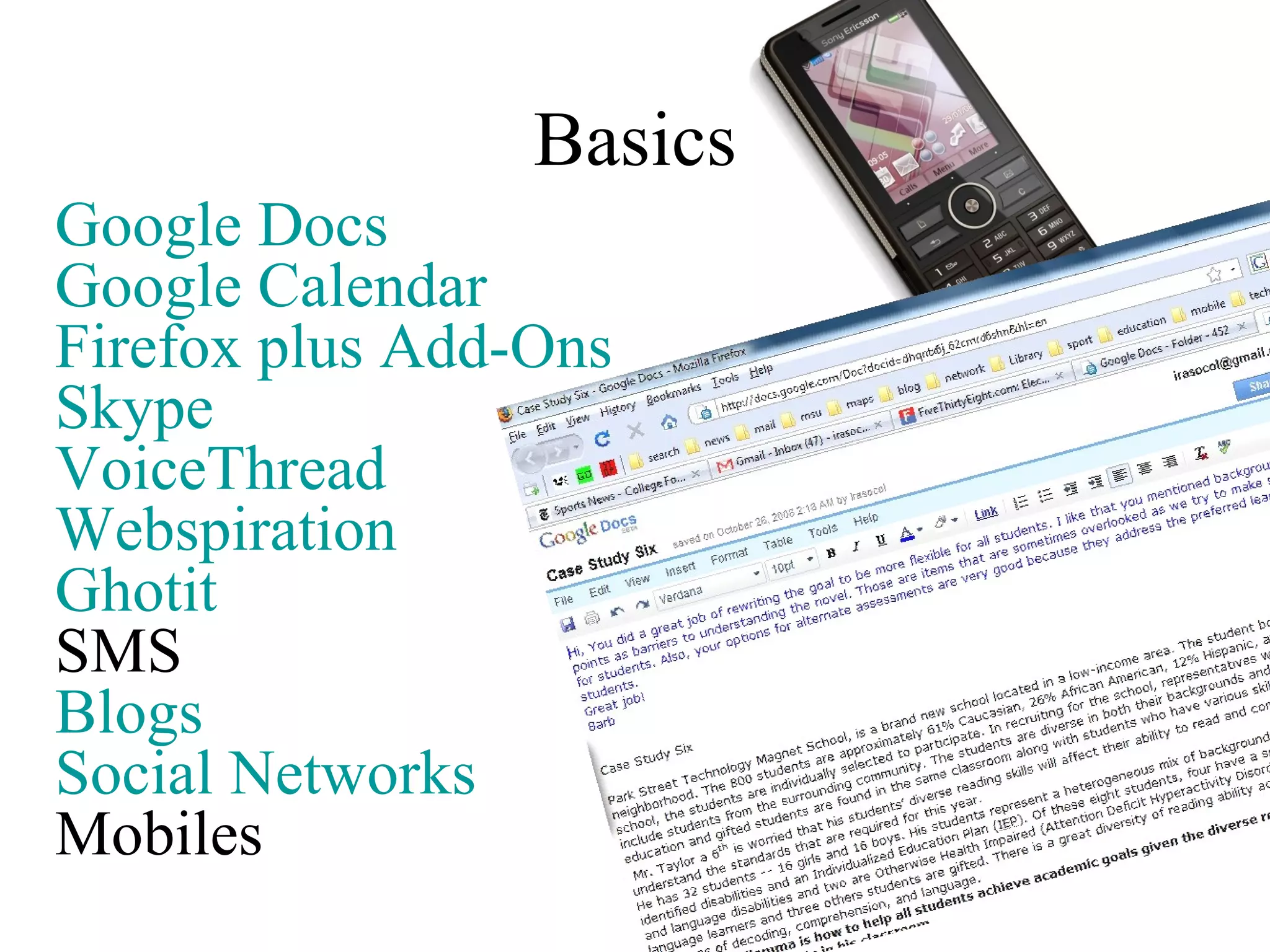 Basics Google Docs Google Calendar Firefox  plus Add- Ons Skype VoiceThread   Webspiration   Ghotit   SMS Blogs Social Networks Mobiles 