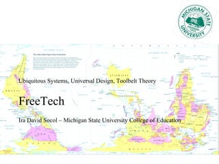 Ubiquitous Systems, Universal Design, Toolbelt Theory FreeTech Ira David Socol – Michigan State University College of Education 