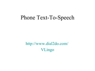 Phone Text-To-Speech http://www.dial2do.com/   VLingo 