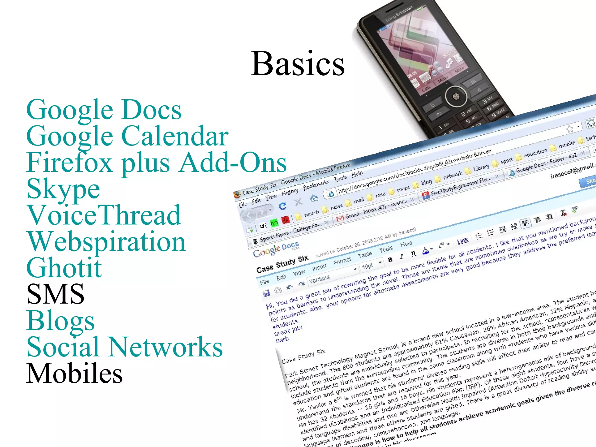 Basics Google Docs Google Calendar Firefox  plus Add- Ons Skype VoiceThread   Webspiration   Ghotit   SMS Blogs Social Networks Mobiles 