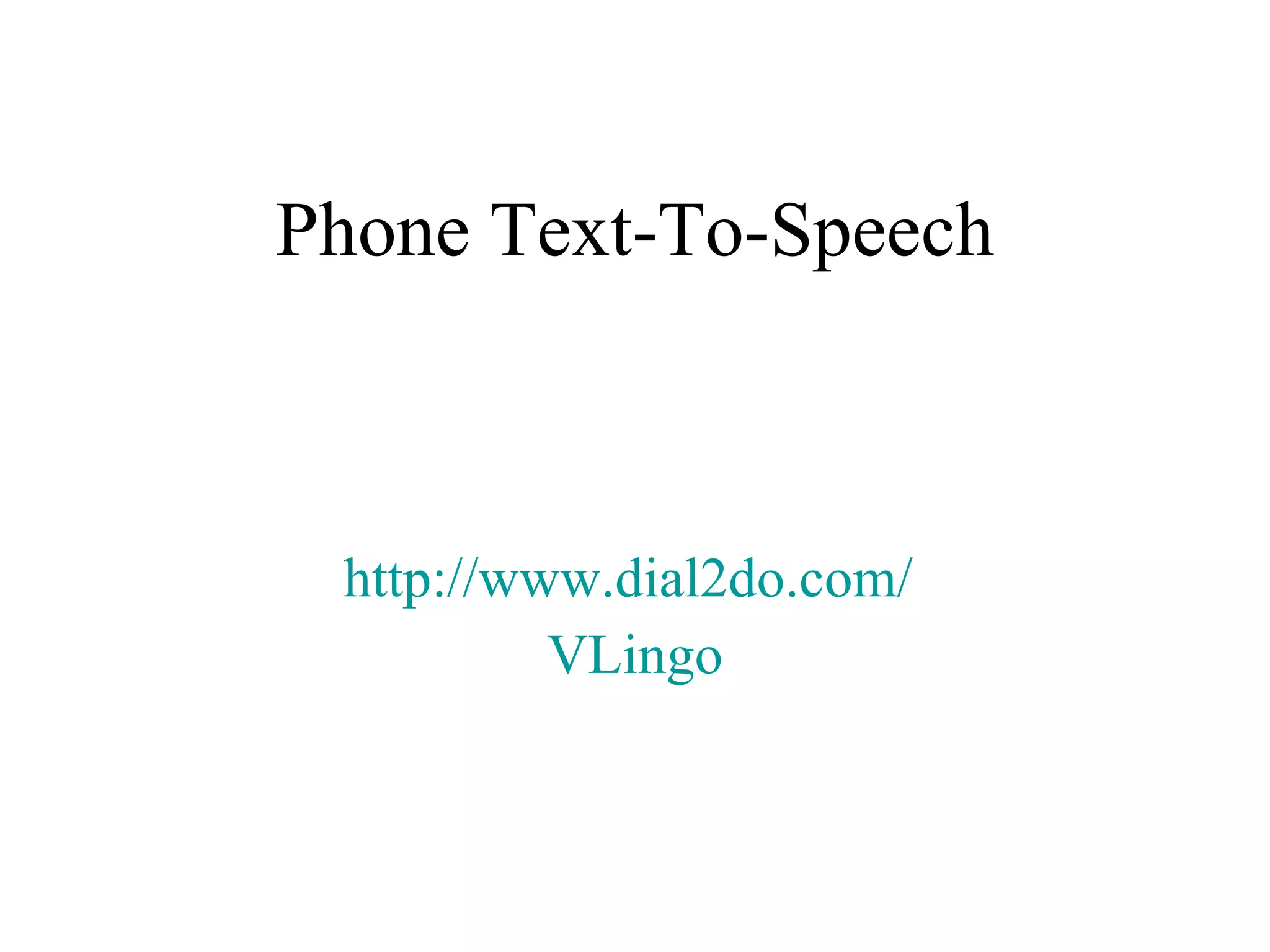 Phone Text-To-Speech http://www.dial2do.com/   VLingo 