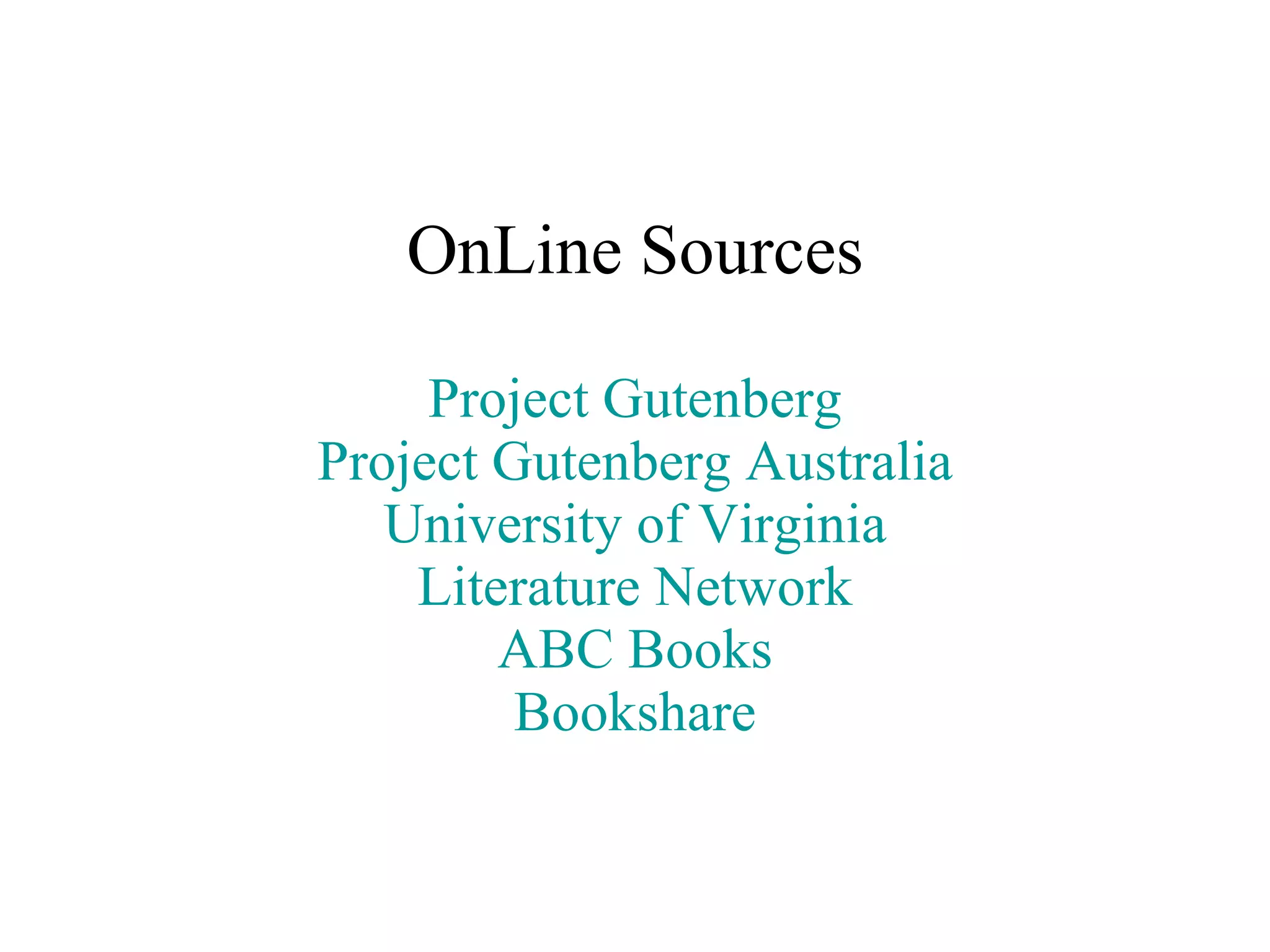 OnLine Sources Project Gutenberg Project Gutenberg Australia University of Virginia Literature Network ABC Books Bookshare 