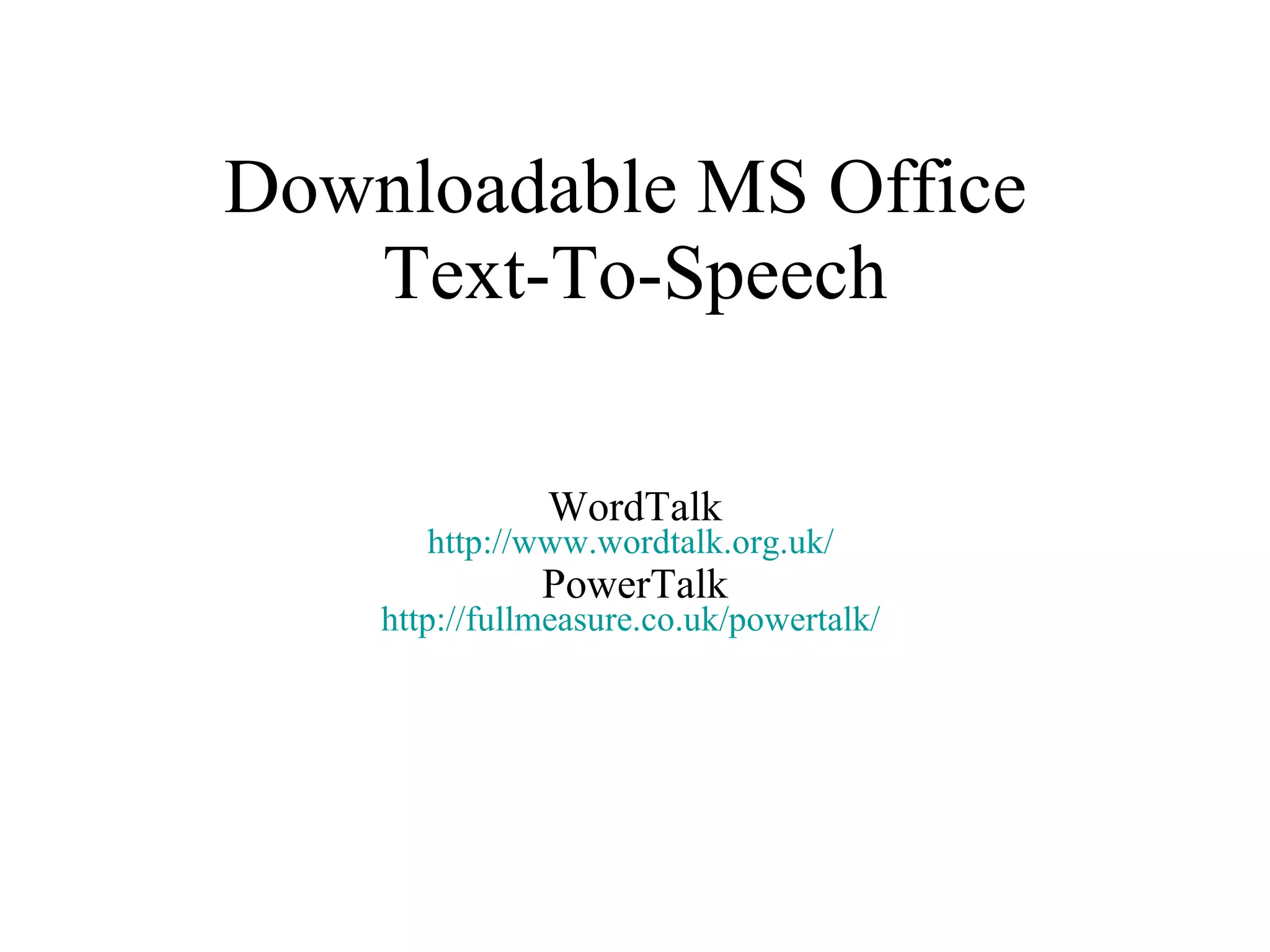 Downloadable MS Office  Text-To-Speech WordTalk http://www.wordtalk.org.uk/   PowerTalk http://fullmeasure.co.uk/powertalk/   