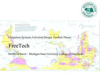 Ubiquitous Systems, Universal Design, Toolbelt Theory FreeTech Ira David Socol – Michigan State University College of Education 