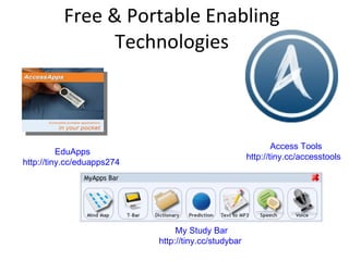 Free & Portable Enabling Technologies Access Tools http://tiny.cc/accesstools   EduApps http://tiny.cc/eduapps274   My Study Bar http://tiny.cc/studybar  