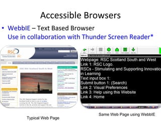 Accessible Browsers WebbIE  – Text Based Browser  Use in collaboration with Thunder Screen Reader* Typical Web Page Same Web Page using WebbIE 