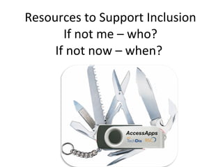 Resources to Support Inclusion If not me – who? If not now – when?  