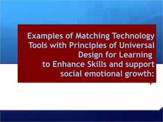 Examples of Matching Technology Tools with Principles of Universal Design for Learning  to Enhance Skills and support social emotional growth : 
