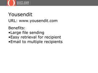 Yousendit
URL: www.yousendit.com
Benefits:
•Large file sending
•Easy retrieval for recipient
•Email to multiple recipients
 