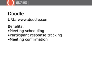 Doodle
URL: www.doodle.com
Benefits:
•Meeting scheduling
•Participant response tracking
•Meeting confirmation
 