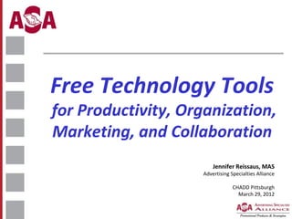 Free Technology Tools

for Productivity, Organization,
Marketing, and Collaboration
Jennifer Reissaus, MAS

Advertising Specialties Alliance
CHADD Pittsburgh
March 29, 2012

 
