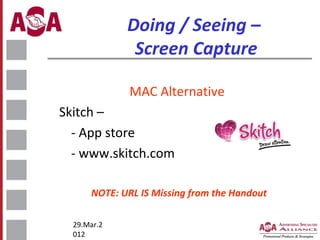 Doing / Seeing –
Screen Capture
MAC Alternative
Skitch –
- App store
- www.skitch.com
NOTE: URL IS Missing from the Handout
29.Mar.2
012

 