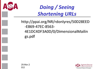 Doing / Seeing
Shortening URLs
http://ppai.org/NR/rdonlyres/50D28EED
-E869-47EC-85634E1DC4DF3A0D/0/DimensionalMailin
gs.pdf

29.Mar.2
012

 