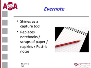 Evernote
• Shines as a
capture tool
• Replaces
notebooks /
scraps of paper /
napkins / Post-It
notes
29.Mar.2
012

 
