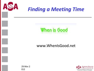 Finding a Meeting Time

www.WhenIsGood.net

29.Mar.2
012

 