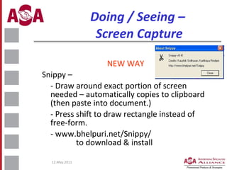 Doing / Seeing –  Screen Capture <ul><li>NEW WAY </li></ul><ul><li>Snippy –  </li></ul><ul><li>- Draw around exact portion...