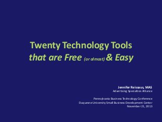 Twenty Technology Tools
that are Free (or almost) & Easy
Jennifer Reissaus, MAS
Advertising Specialties Alliance
Pennsylvania Business Technology Conference
Duquesne University Small Business Development Center
November 21, 2013

 