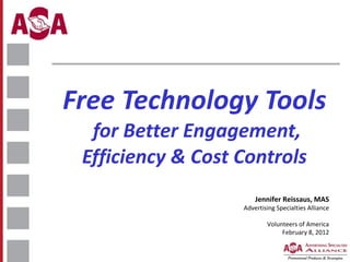 Free Technology Tools   for Better Engagement, Efficiency & Cost Controls  Jennifer Reissaus, MAS Advertising Specialties Alliance Volunteers of America February 8, 2012 