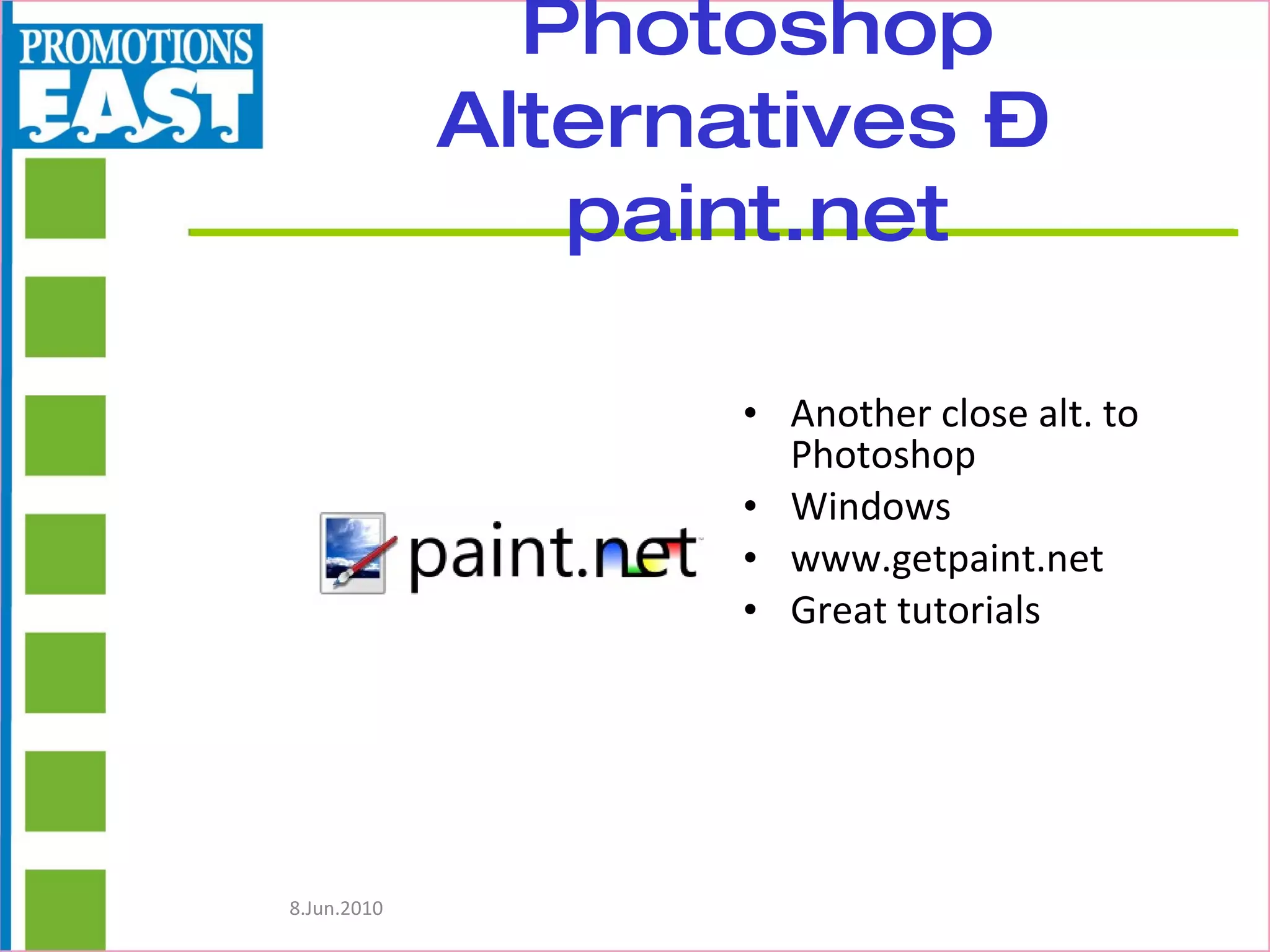 Photoshop Alternatives –  paint.net Another close alt. to Photoshop  Windows www.getpaint.net Great tutorials 
