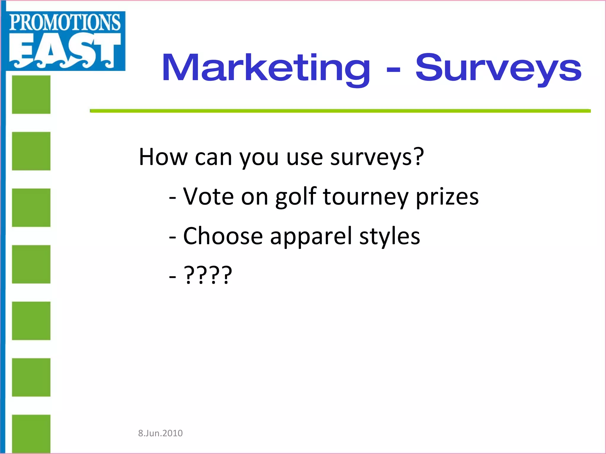 Marketing - Surveys How can you use surveys? - Vote on golf tourney prizes - Choose apparel styles - ???? 