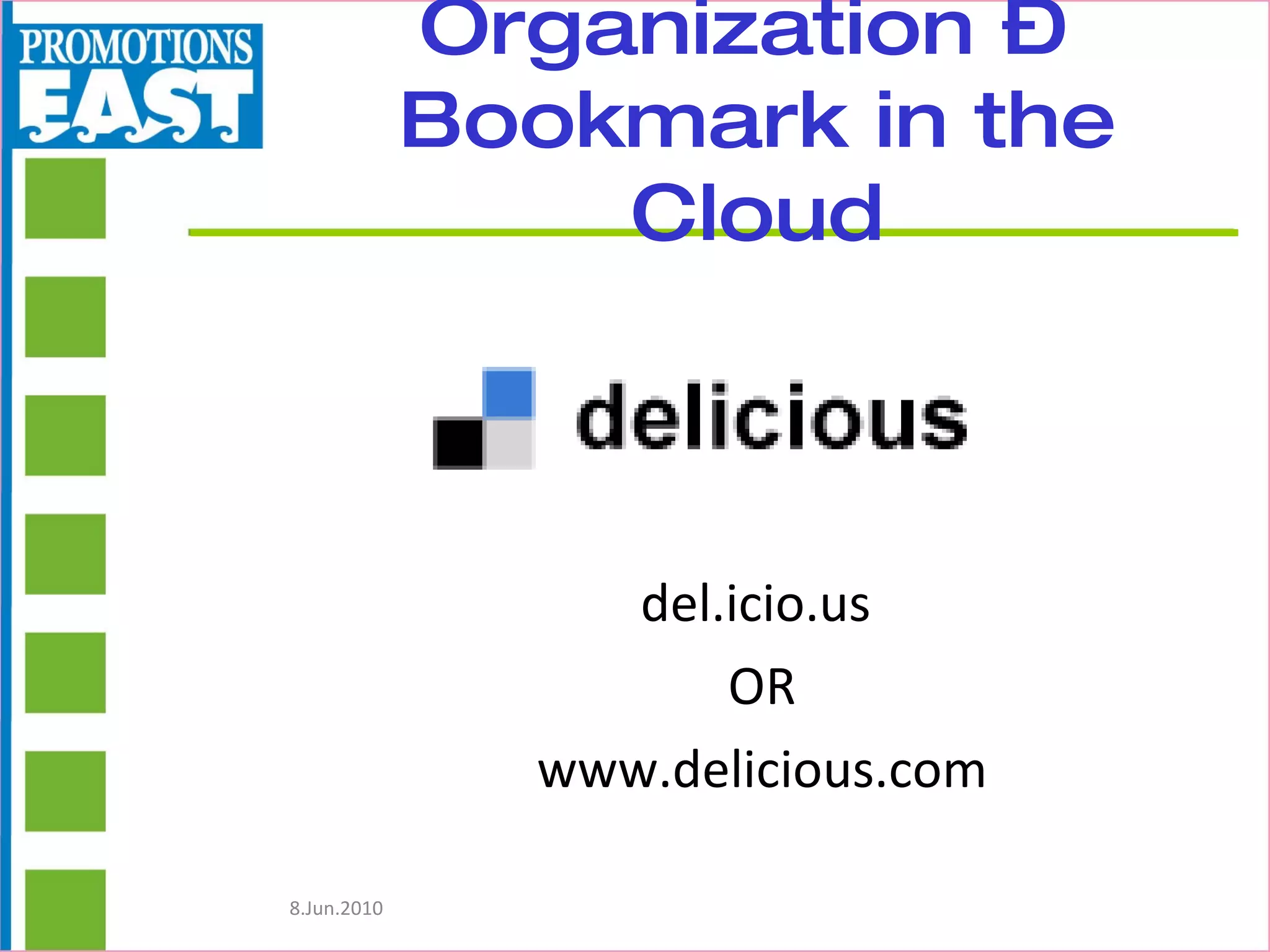 Organization –  Bookmark in the Cloud del.icio.us  OR www.delicious.com 