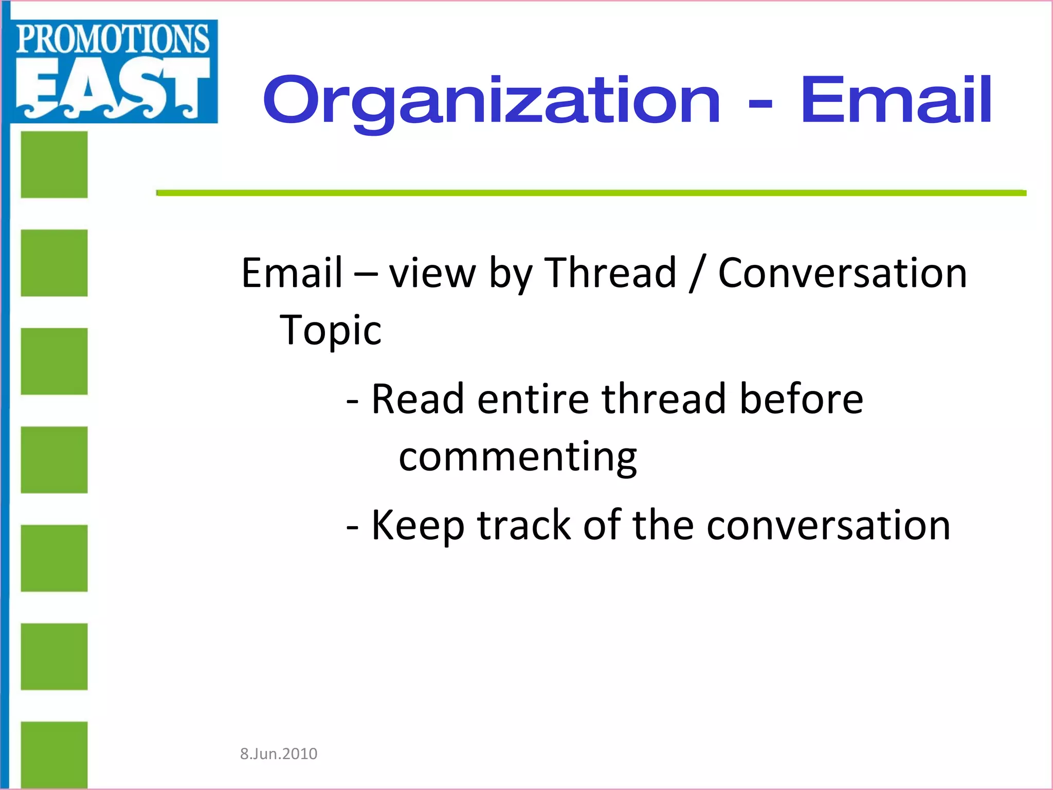 Organization - Email Email – view by Thread / Conversation Topic - Read entire thread before  commenting - Keep track of the conversation 