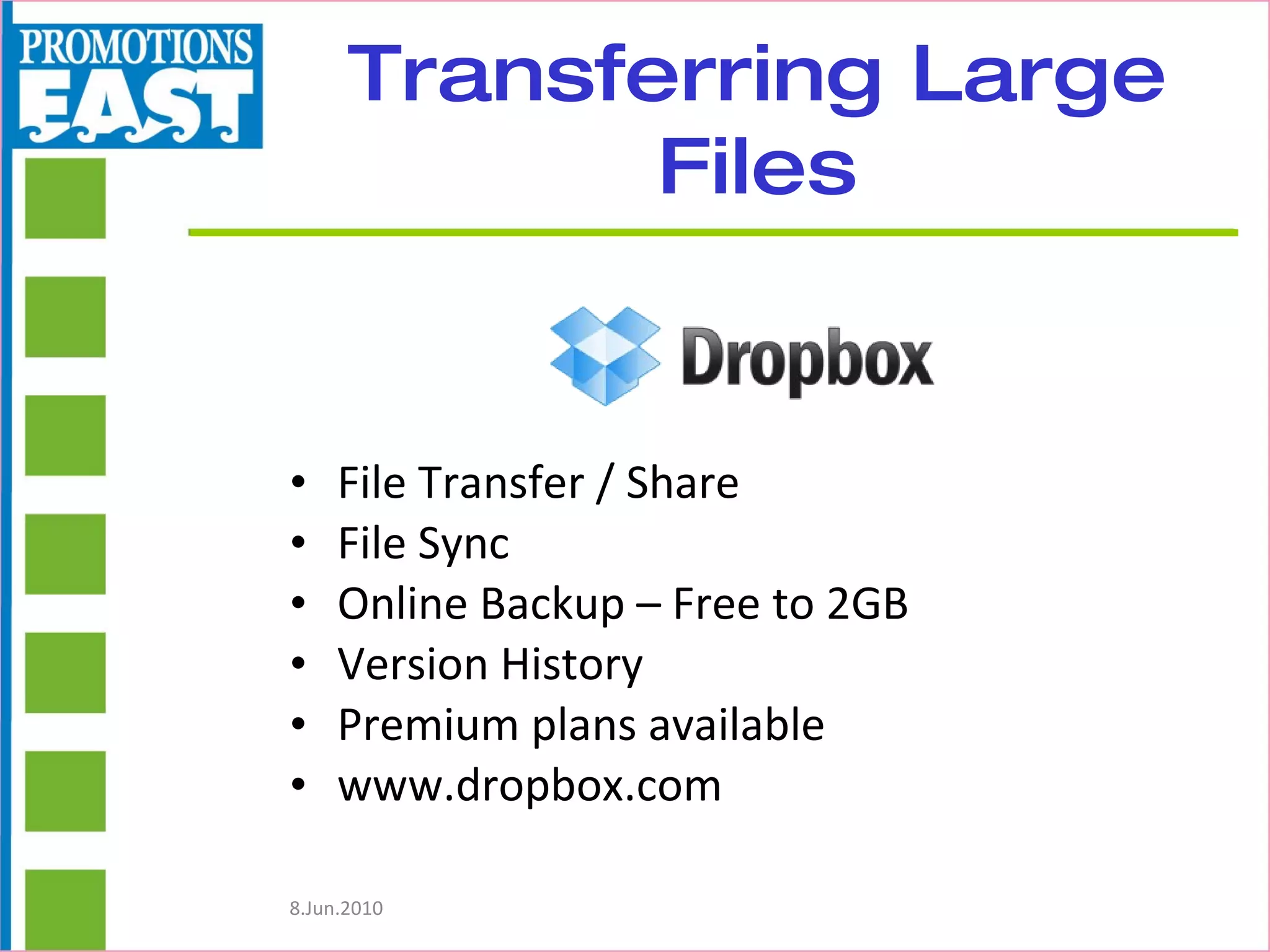 Transferring Large Files File Transfer / Share File Sync Online Backup – Free to 2GB Version History Premium plans available www.dropbox.com 