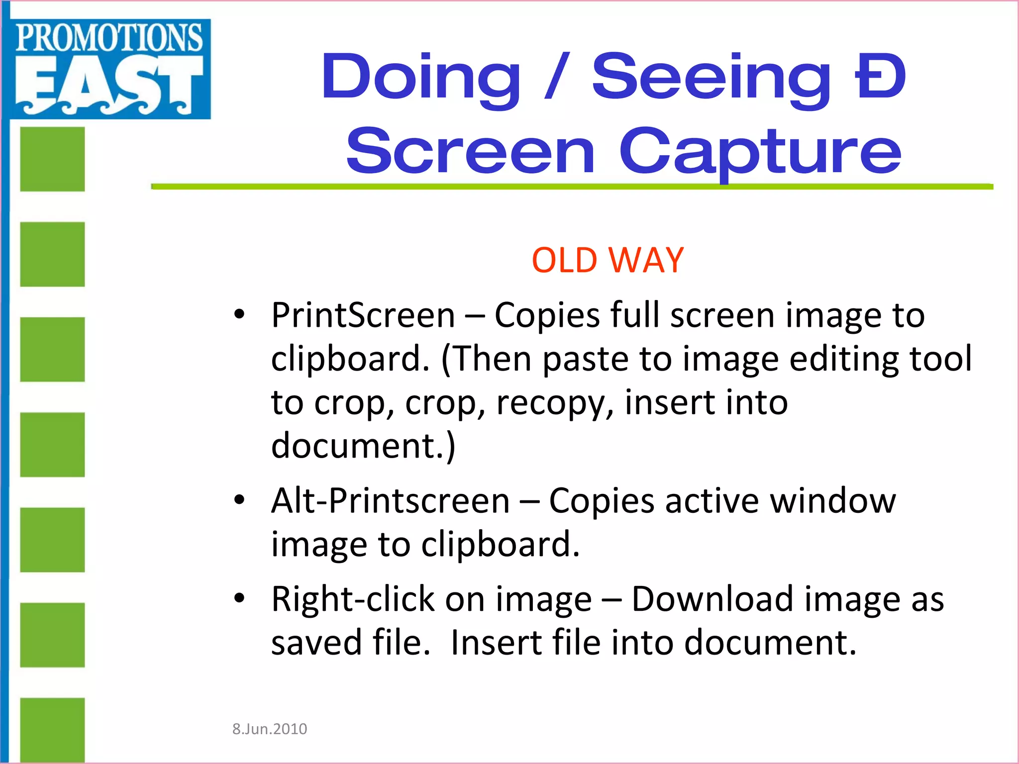Doing / Seeing –  Screen Capture OLD WAY PrintScreen – Copies full screen image to clipboard. (Then paste to image editing tool to crop, crop, recopy, insert into document.) Alt-Printscreen – Copies active window image to clipboard. Right-click on image – Download image as saved file.  Insert file into document. 