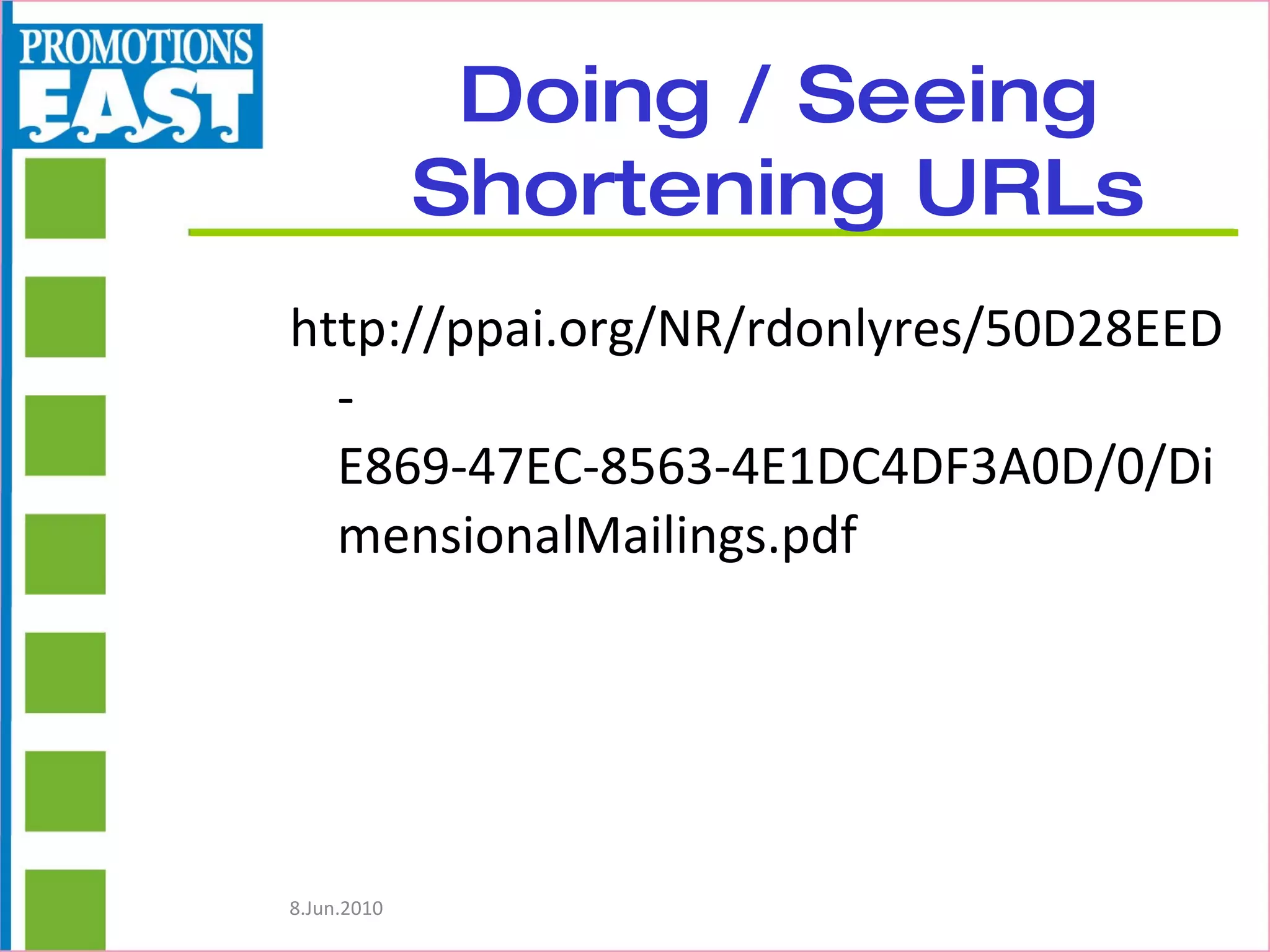 Doing / Seeing Shortening URLs http://ppai.org/NR/rdonlyres/50D28EED-E869-47EC-8563-4E1DC4DF3A0D/0/DimensionalMailings.pdf 