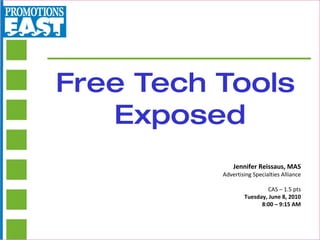 Free Tech Tools  Exposed Jennifer Reissaus, MAS Advertising Specialties Alliance CAS – 1.5 pts Tuesday, June 8, 2010 8:00 – 9:15 AM 
