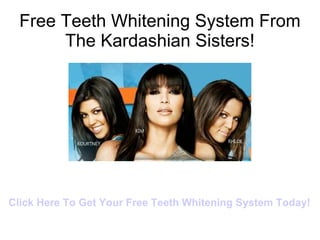 Free Teeth Whitening System From The Kardashian Sisters! Click Here To Get Your Free Teeth Whitening System Today! 