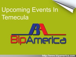Upcoming Events In
Temecula
http://www.bipamerica.com
 