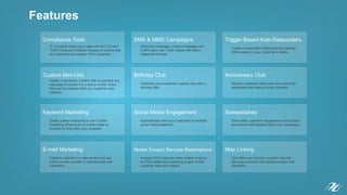Features
Compliance Tools
TL Connects keeps up to date with all CTIA and
TCPA Policy and Initiative changes to ensure that
our customers are always 100% compliant.
Custom Mini-Urls
Create a shortened, custom URL to promote any
web page & include it in a text or e-mail. Every
click can be tracked within our customer user
interface.
Keyword Marketing
Create custom keywords to use in other
marketing efforts such as social media or
coupons to help track your progress.
E-mail Marketing
Capture customer’s e-mail via text and use
current e-mail provider to communicate with
customers.
SMS & MMS Campaigns
Send text messages, picture messages with
a 98% open rate. Track results with offers
redeemed at kiosk.
Birthday Club
Celebrate your customer’s special day with a
birthday offer.
Social Media Engagement
Automatically drive your customers to multiple
social media platforms.
Mobile Coupon Barcode Redemptions
Include a POS barcode within mobile coupons
for POS redemption scanning to gain further
customer data and insights.
Trigger-Based Auto-Responders
Create a meaningful relationship by creating
offers based on your customer’s habits.
Anniversary Club
Remind customers each year how much you
appreciate them being a loyal customer.
Sweepstakes
Drive sales, customer engagement and product
promotions with targeted text to win campaigns.
Map Linking
Text offers can include a custom map link
showing customers the closest location with
directions.
 