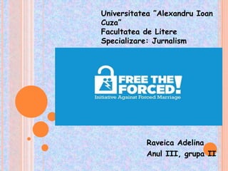 Universitatea ”Alexandru Ioan
Cuza”
Facultatea de Litere
Specializare: Jurnalism

Raveica Adelina
Anul III, grupa II

 