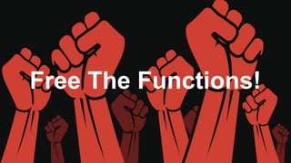 Free The Functions!
 