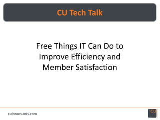 CU Tech Talk Free Things IT Can Do to Improve Efficiency and Member Satisfaction cuinnovators.com 