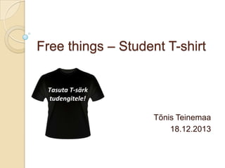 Free things – Student T-shirt

Tõnis Teinemaa
18.12.2013

 