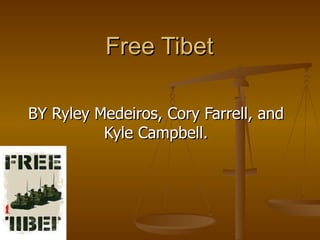 Free Tibet  BY Ryley Medeiros, Cory Farrell, and Kyle Campbell. 