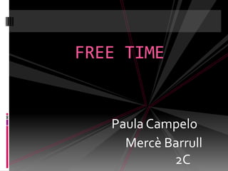FREE TIME       Paula Campelo           Mercè Barrull                            2C 