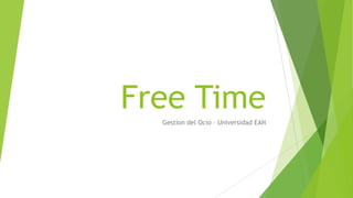 Free Time
Gestion del Ocio – Universidad EAN
 