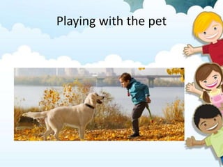 Playing with the pet