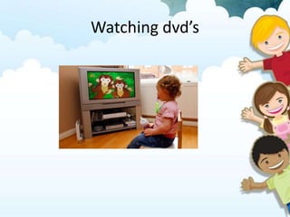 Watching dvd’s