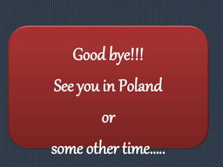 Good bye!!!
See you in Poland
or
some other time…..