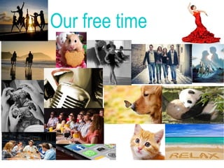 Our free time
 