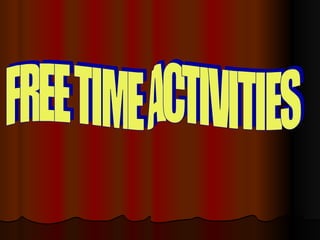 FREE TIME ACTIVITIES 