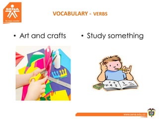 VOCABULARY - VERBS
• Art and crafts • Study something
 