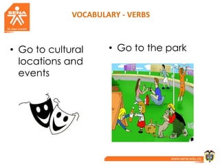 VOCABULARY - VERBS
• Go to cultural
locations and
events
• Go to the park
 