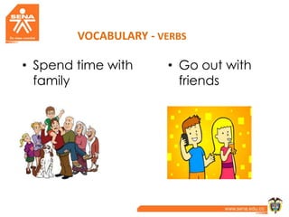 VOCABULARY - VERBS
• Go out with
friends
• Spend time with
family
 