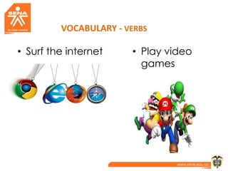 VOCABULARY - VERBS
• Play video
games
• Surf the internet
 